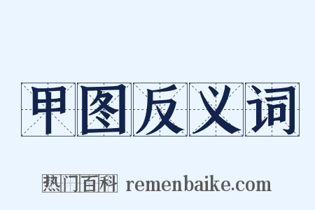 甲图反义词是什么意思的图片